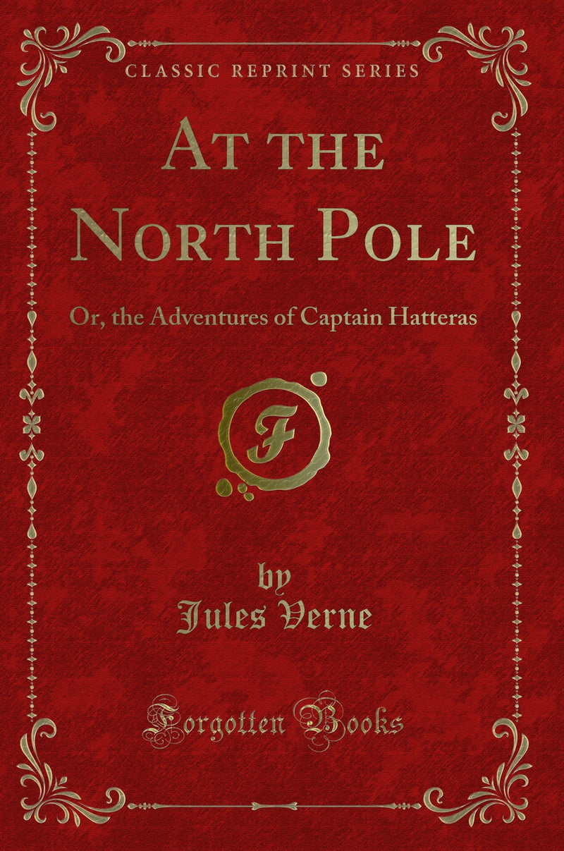 At the North Pole: Or, the Adventures of Captain Hatteras (Classic Reprint)