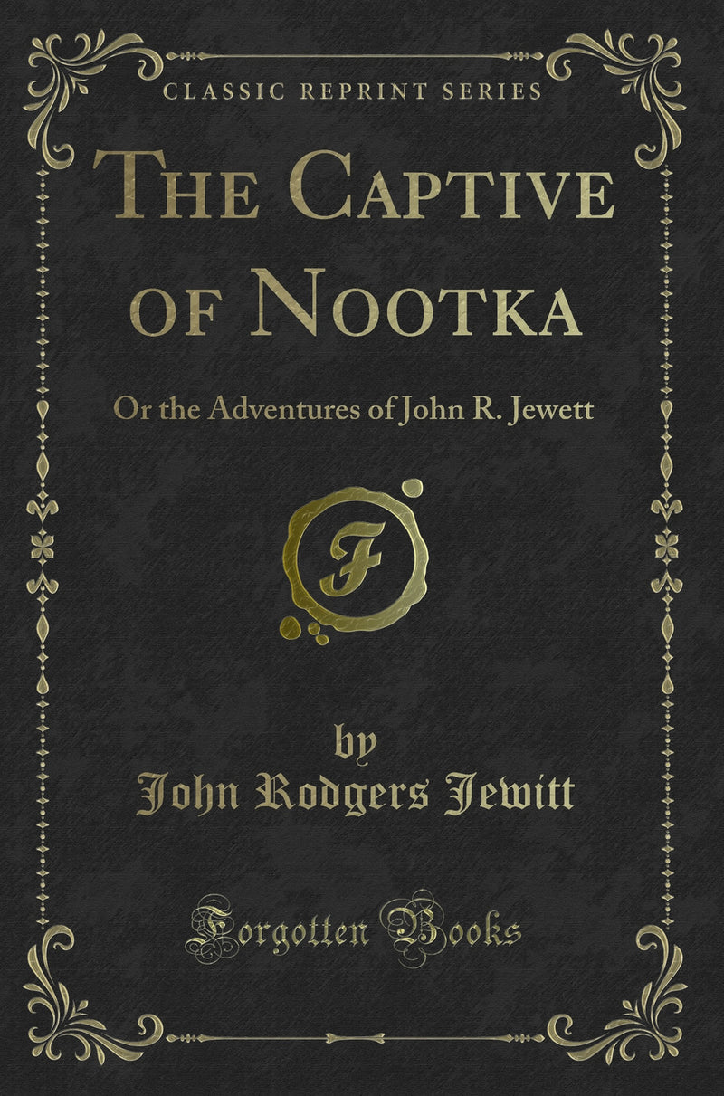 The Captive of Nootka: Or the Adventures of John R. Jewett (Classic Reprint)
