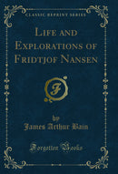 Life and Explorations of Fridtjof Nansen (Classic Reprint)