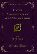 Later Adventures of Wee Macgreegor (Classic Reprint)
