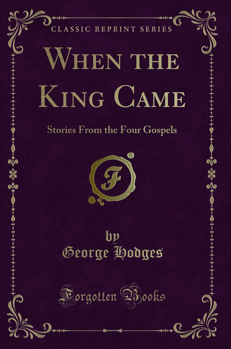 When the King Came: Stories From the Four Gospels (Classic Reprint)