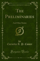The Preliminaries: And Other Stories (Classic Reprint)