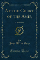 At the Court of the Amîr: A Narrative (Classic Reprint)