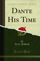 Dante His Time (Classic Reprint)