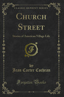Church Street: Stories of American Village Life (Classic Reprint)