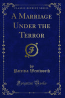 A Marriage Under the Terror (Classic Reprint)