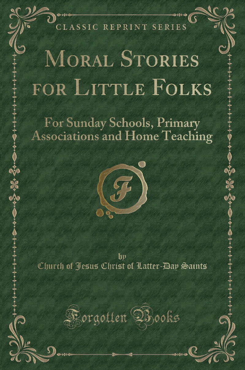 Moral Stories for Little Folks: For Sunday Schools, Primary Associations and Home Teaching (Classic Reprint)