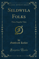 Seldwyla Folks: Three Singular Tales (Classic Reprint)