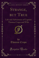 Strange, but True: Life and Adventures of Captain Thomas Crapo and Wife (Classic Reprint)