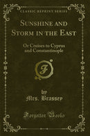 Sunshine and Storm in the East: Or Cruises to Cyprus and Constantinople (Classic Reprint)
