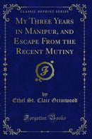My Three Years in Manipur, and Escape From the Recent Mutiny (Classic Reprint)
