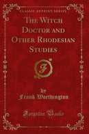 The Witch Doctor and Other Rhodesian Studies (Classic Reprint)