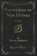 Pioneering in New Guinea: 1877-1894 (Classic Reprint)