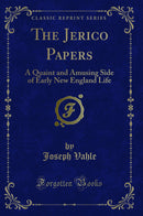 The Jerico Papers: A Quaint and Amusing Side of Early New England Life (Classic Reprint)