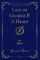 Life of George P. A Healy (Classic Reprint)