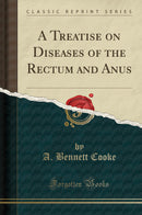 A Treatise on Diseases of the Rectum and Anus (Classic Reprint)