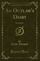 An Outlaw''s Diary: Revolution (Classic Reprint)