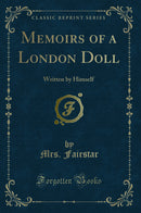 Memoirs of a London Doll: Written by Himself (Classic Reprint)