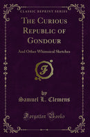 The Curious Republic of Gondour: And Other Whimsical Sketches (Classic Reprint)