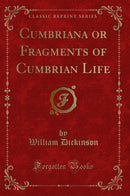 Cumbriana or Fragments of Cumbrian Life (Classic Reprint)