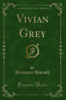 Vivian Grey, Vol. 4 (Classic Reprint)