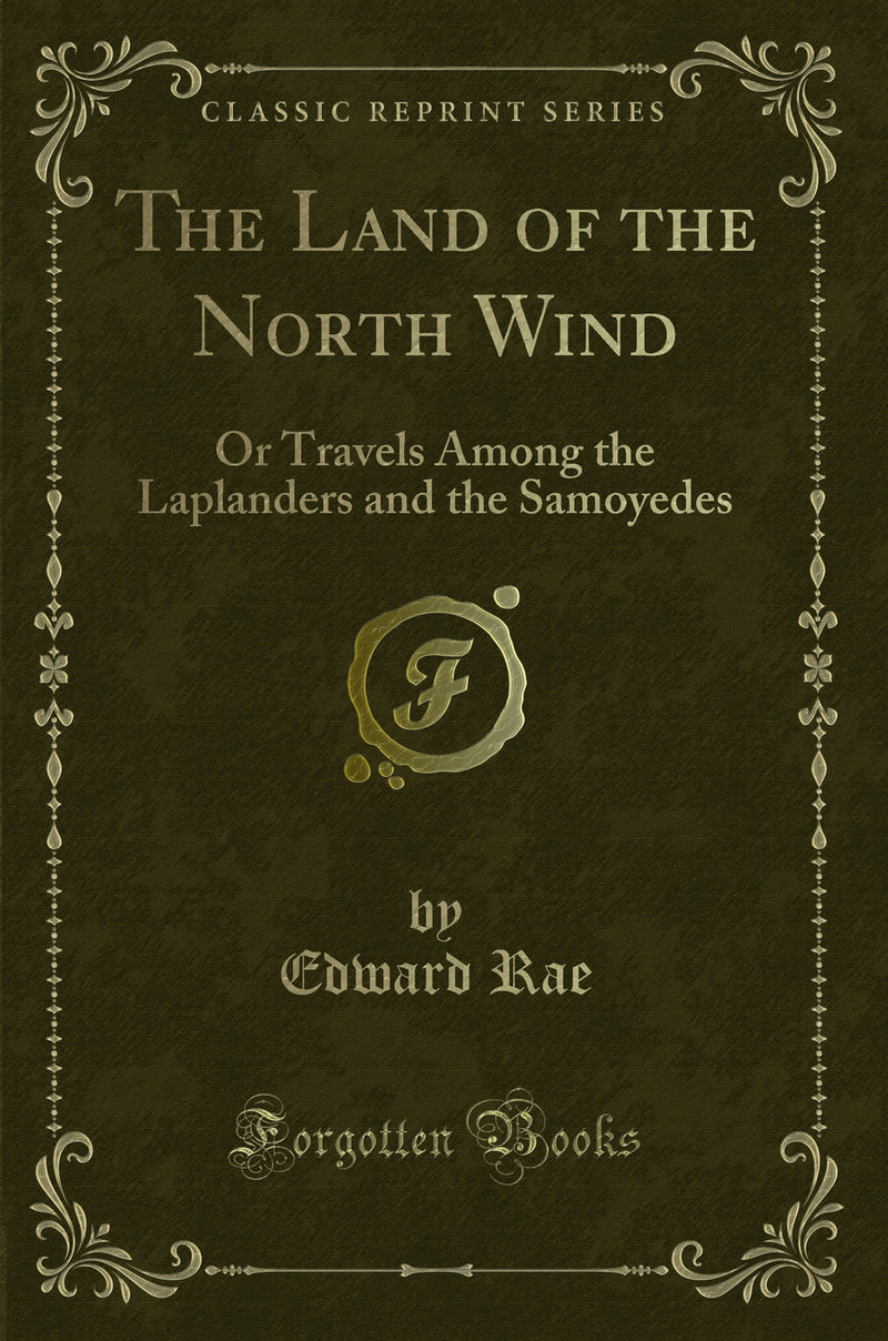 The Land of the North Wind: Or Travels Among the Laplanders and the Samoyedes (Classic Reprint)