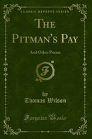 The Pitman's Pay: And Other Poems (Classic Reprint)