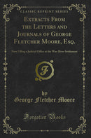 Extracts From the Letters and Journals of George Fletcher Moore, Esq.: Now Filling a Judicial Office at the Wan River Settlement (Classic Reprint)