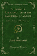 A Facsimile Reproduction of the Evolution of a State: Or Recollections of Old Texas Days (Classic Reprint)