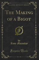 The Making of a Bigot (Classic Reprint)