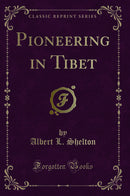 Pioneering in Tibet (Classic Reprint)