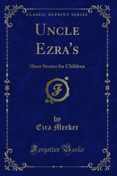 Uncle Ezra''s: Short Stories for Children (Classic Reprint)