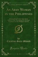 An Army Woman in the Philippines: Extracts From Letters of an Army Officer's Wife, Describing Her Personal Experiences in the Philippine Islands (Classic Reprint)