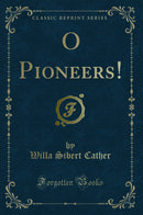 O Pioneers! (Classic Reprint)