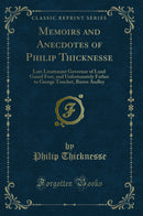Memoirs and Anecdotes of Philip Thicknesse: Late Lieutenant Governor of Land Guard Fort, and Unfortunately Father to George Touchet, Baron Audley (Classic Reprint)
