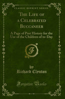 The Life of a Celebrated Buccaneer: A Page of Past History for the Use of the Children of to-Day (Classic Reprint)