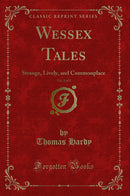 Wessex Tales, Vol. 2 of 2: Strange, Lively, and Commonplace (Classic Reprint)