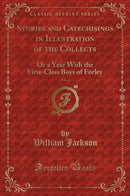 Stories and Catechisings in Illustration of the Collects, Vol. 2: Or a Year With the First-Class Boys of Forley (Classic Reprint)