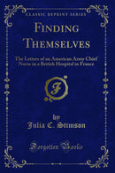Finding Themselves: The Letters of an American Army Chief Nurse in a British Hospital in France (Classic Reprint)