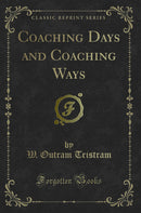 Coaching Days and Coaching Ways (Classic Reprint)