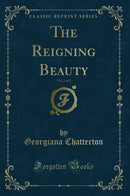 The Reigning Beauty, Vol. 1 of 3 (Classic Reprint)