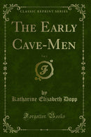 The Early Cave-Men, Vol. 1 (Classic Reprint)