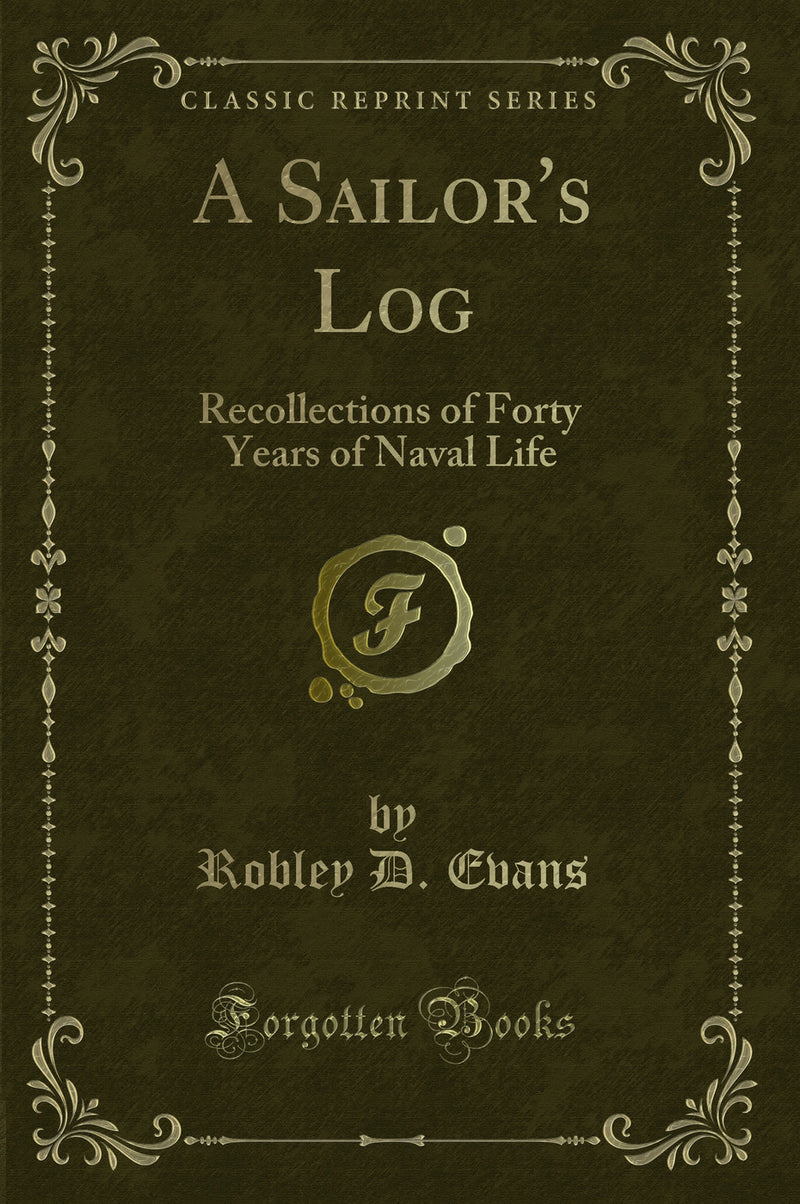 A Sailor''s Log: Recollections of Forty Years of Naval Life (Classic Reprint)
