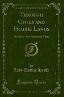 Through Cities and Prairie Lands: Sketches of an American Tour (Classic Reprint)