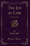 The Joy of Life: La Joie De Vivre (Classic Reprint)