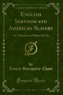 English Serfdom and American Slavery: Or, Ourselves as Others See Us (Classic Reprint)