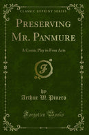 Preserving Mr. Panmure: A Comic Play in Four Acts (Classic Reprint)