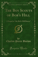 "The Boy Scouts of Bob''s Hill: A Sequel to "the Bob''s Hill Braves" (Classic Reprint)"