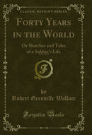 Forty Years in the World, Vol. 2 of 3: Or Sketches and Tales of a Soldier's Life (Classic Reprint)