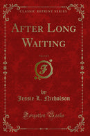 After Long Waiting, Vol. 2 of 2 (Classic Reprint)